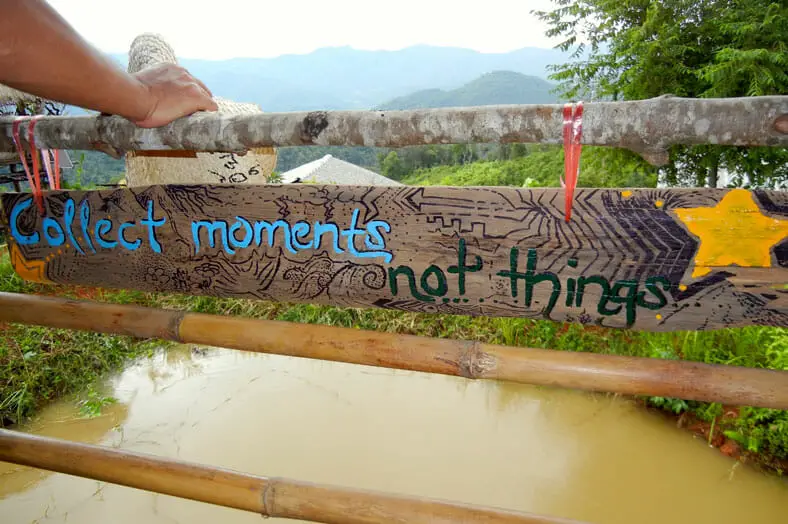 Collect moments, not things. An inspirational quote from the hut we stayed in the jungle outside of Chiang Mai, Thailand