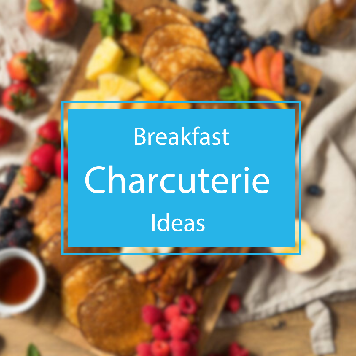 Breakfast Charcuterie Ideas