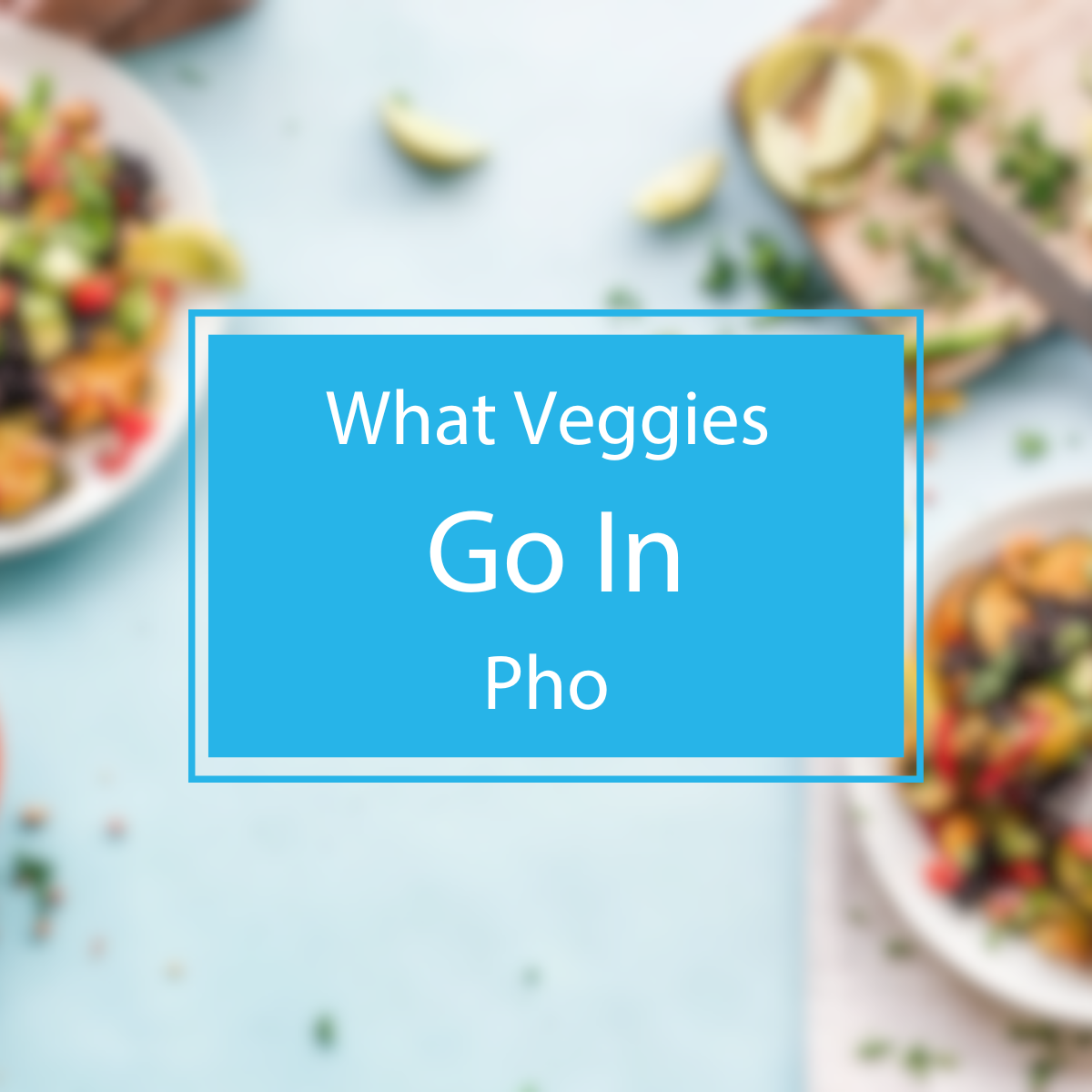 What Veggies Go In Pho