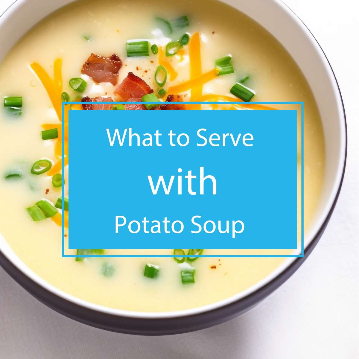 What to Serve with Potato Soup